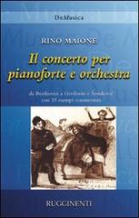 Storia del Concerto per pianoforte e orchestra da Beethoven a Gershwin e Shostakovic con 53 capolavori commentati di Rino Maione edito da Rugginenti