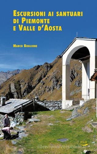 Escursioni ai santuari di Piemonte e Valle d'Aosta di Marco Boglione, Roberta Pronello edito da Blu Edizioni