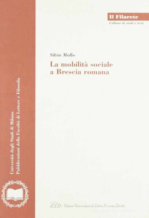La mobilità sociale a Brescia romana di Silvia Mollo edito da LED Edizioni Universitarie