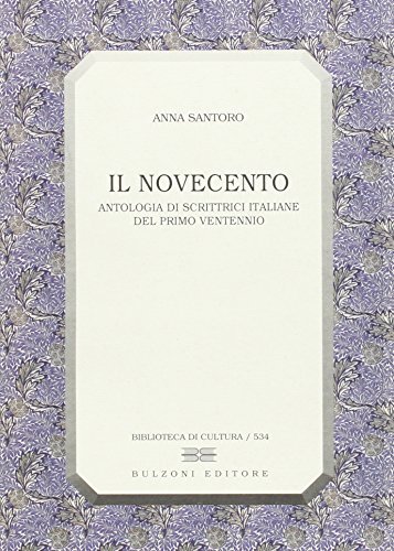Il Novecento. Antologia di scrittrici italiane del primo ventennio di Anna Santoro edito da Bulzoni