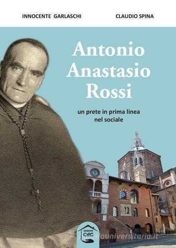 Antonio Anastasio Rossi. Un prete in prima linea nel sociale di Innocente Garlaschi, Claudio Spina edito da CdG