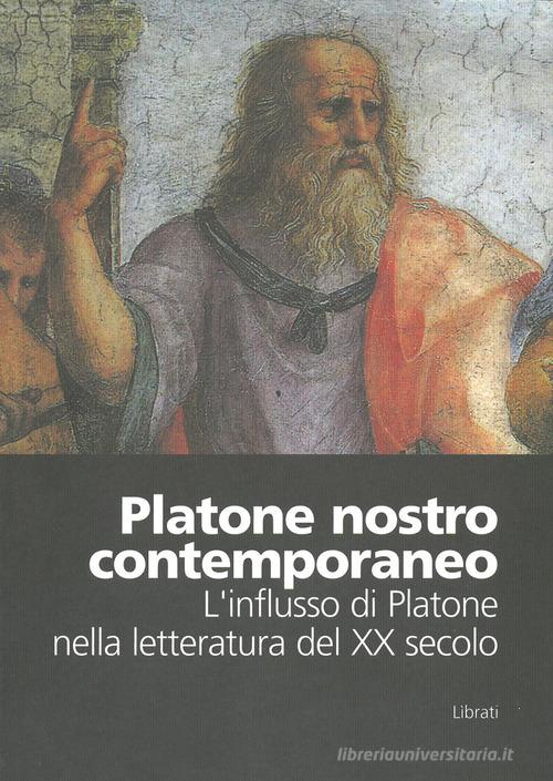 Platone nostro contemporaneo. L'influsso di Platone nella letteratura del XX Secolo. Atti del Convegno (Colli del Tronto, 11-13 marzo 2004) edito da Lìbrati