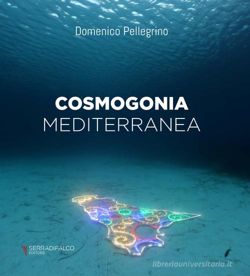 Cosmogonia mediterranea. Ediz. italiana e inglese di Domenico Pellegrino edito da Serradifalco Editore
