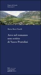 Arco nel romanzo non scritto di Vasco Pratolini di Marta Marri Tonelli edito da Grafica 5