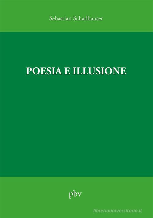 Poesia e illusione di Sebastian Schadhauser edito da pbv edizioni