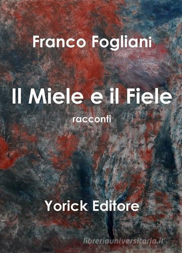 Il miele e il fiele di Franco Fogliani edito da Yorick Editore