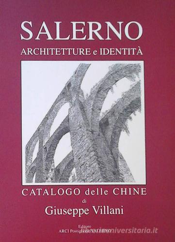 Salerno. Architetture e identità. Catalogo delle chine di Giuseppe Villani edito da Arci Postiglione