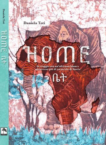 Home. In viaggio con un'africana bianca attraverso più di un secolo di storia di Daniela Toti edito da Danilo Zanetti Editore