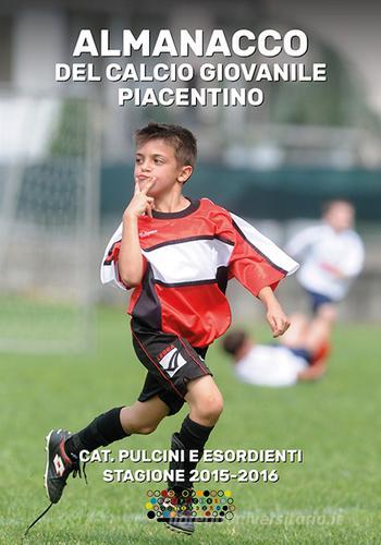 Almanacco del calcio giovanile piacentino. Cat. pulcini e esordienti stagione 2015-2016 edito da Officine Gutenberg