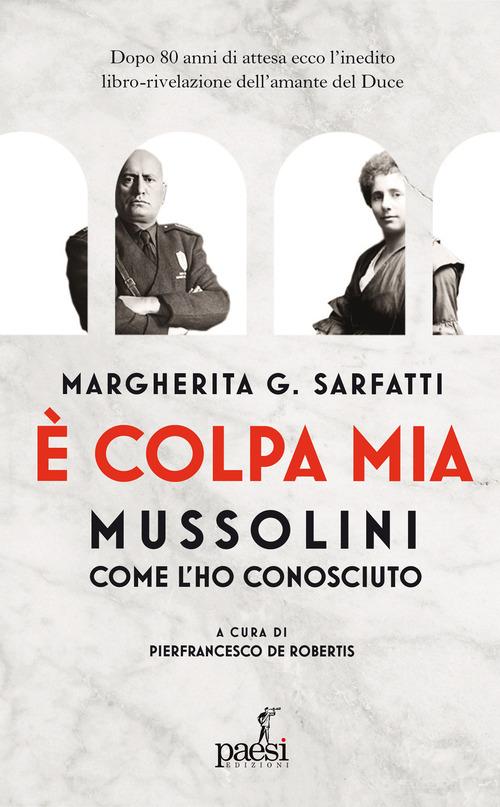 È colpa mia, Mussolini per come l'ho conosciuto di Margherita Sarfatti edito da Paesi Edizioni