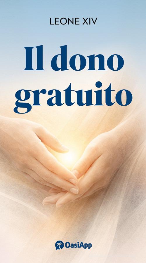 Il dono gratuito di Leone XIV (Robert Francis Prevost) edito da OasiApp La Pietra d'Angolo
