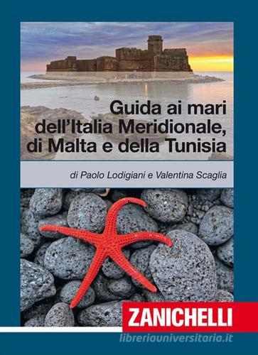 Guida ai mari dell'Italia meridionale, Malta e Tunisia di Paolo Lodigiani, Valentina Scaglia edito da Zanichelli