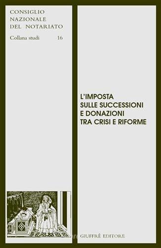 L' imposta sulle successioni e donazioni tra crisi e riforme edito da Giuffrè