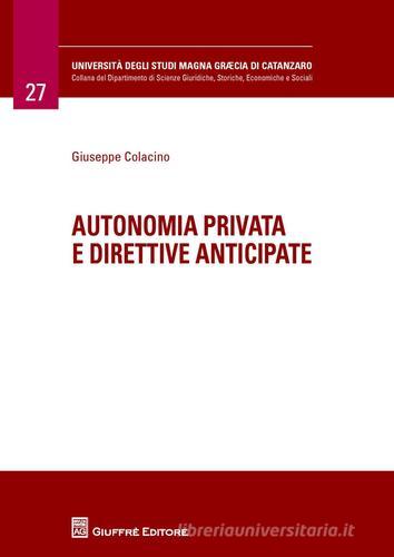 Autonomia privata e direttive anticipate di Giuseppe Colacino edito da Giuffrè