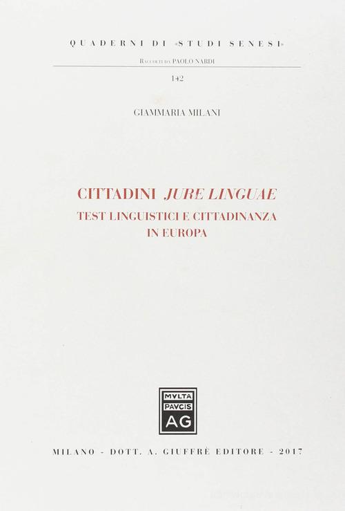 Cittadini jure linguae. Test linguistici e cittadinanza in Europa di Giammaria Milani edito da Giuffrè