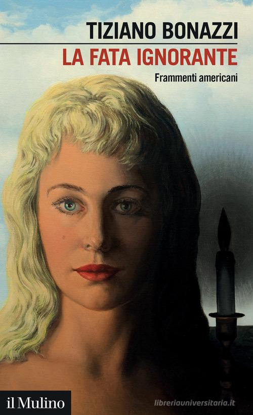 La fata ignorante. Frammenti americani di Tiziano Bonazzi edito da Il Mulino