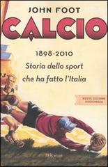 Calcio. 1898-2010. Storia dello sport che ha fatto l'Italia di John Foot edito da BUR Biblioteca Univ. Rizzoli