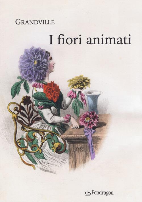 I fiori animati di Grandville, Alphonse Karr, Taxile Delord edito da Pendragon