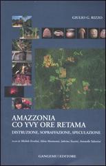 Amazzonia co yvy ore retama. Distruzione, sopraffazione, speculazione di Giulio G. Rizzo edito da Gangemi Editore
