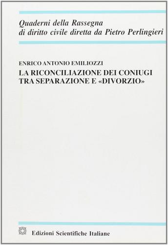 La riconciliazione dei coniugi tra separazione e divorzio di Enrico Antonio Emiliozzi edito da Edizioni Scientifiche Italiane
