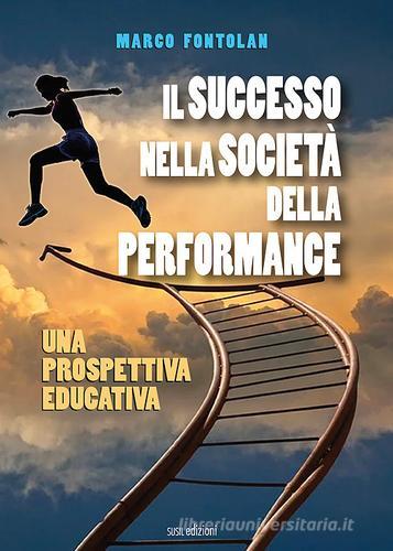 Il successo nella società della performance. Una prospettiva educativa di Marco Fontolan edito da Susil Edizioni