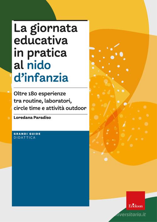 La giornata educativa in pratica al nido d'infanzia. Oltre 180 esperienze tra routine, laboratori, circle time e attività outdoor di Loredana Paradiso edito da Erickson
