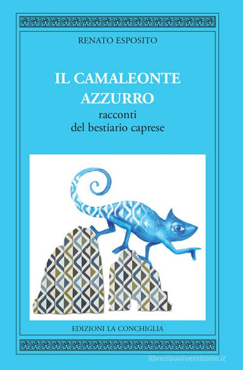 Il camaleonte azzurro. Racconti del bestiario caprese di Renato Esposito edito da Edizioni La Conchiglia