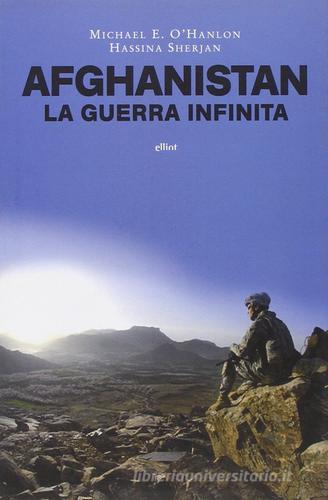 Afghanistan una guerra infinita? Perché resistere e come uscirne di Michael E. O'Hanlon, Hassina Sherjan edito da Elliot