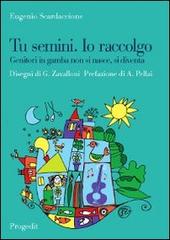 Tu semini. Io raccolgo. Genitori in gamba non si nasce, si diventa di Eugenio Scardaccione edito da Progedit