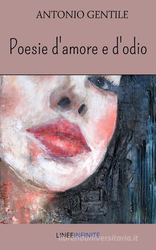 Poesie d'amore e d'odio di Antonio Gentile edito da Linee Infinite