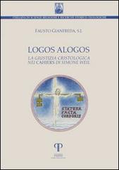 Logos alogos. La giustizia cristologica nei «Cahiers» di Simone Weil di Fausto Gianfreda edito da Pazzini
