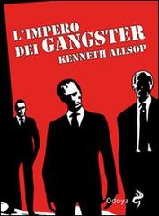 L' impero dei gangster. L'era del proibizionismo da Al Capone a Frank Nitti di Kenneth Allsop edito da Odoya
