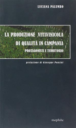 La produzione vitivinicola di qualità in Campania. Protagonisti e territorio di Luciana Palumbo edito da Mephite