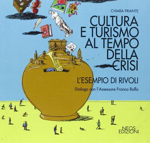 Cultura e turismo al tempo della crisi. L'esempio di Rivoli. Dialogo con l'assessore Franco Rolfo di Chiara Priante edito da Neos Edizioni