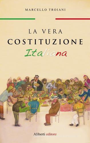 La vera Costituzione italiana di Marcello Troiani edito da Aliberti