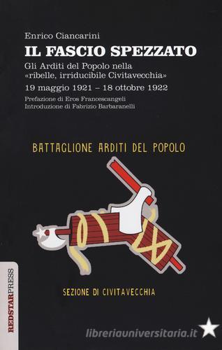 Il fascio spezzato. Gli Arditi del Popolo nella «ribelle, irriducibile Civitavecchia». 19 maggio 1921-18 ottobre 1922 di Enrico Ciancarini edito da Red Star Press