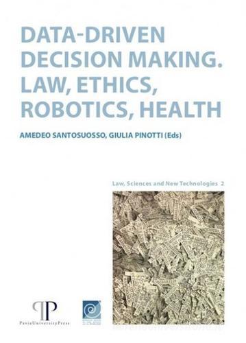 Data-driven decision making. Law, ethics, robotics, health edito da Pavia University Press