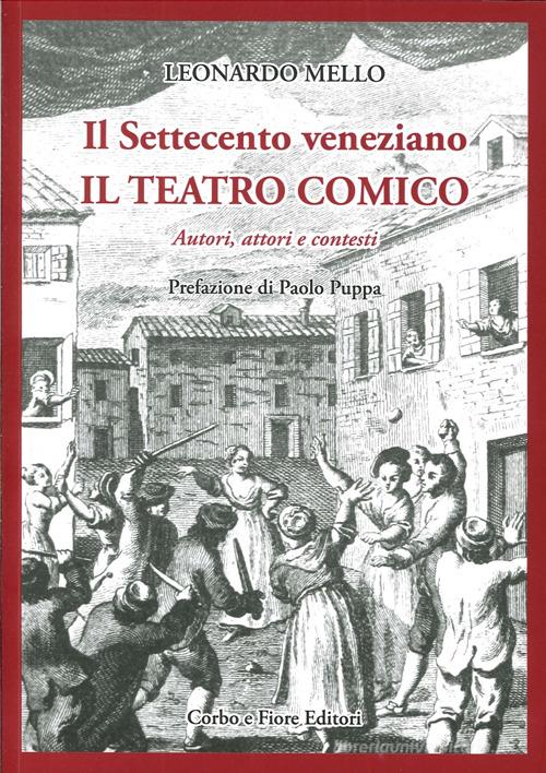 Il settecento veneziano. Il teatro comico. Autori, attori e contesti di Leonardo Mello edito da Fiore