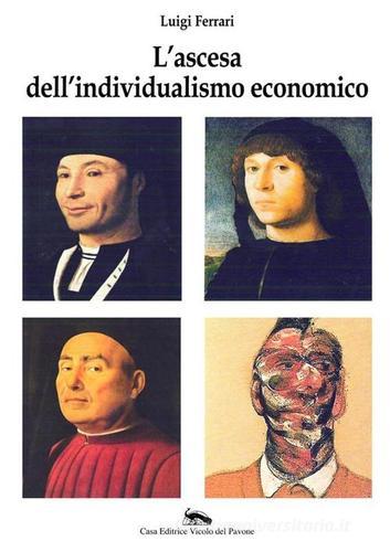 L' ascesa dell'individualismo economico di Luigi Ferrari edito da Vicolo del Pavone