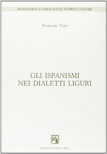 Gli ispanismi nei dialetti liguri di Fiorenzo Toso edito da Edizioni dell'Orso