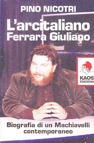 L' arcitaliano Ferrara Giuliano. Biografia di un Machiavelli contemporaneo di Pino Nicotri edito da Kaos