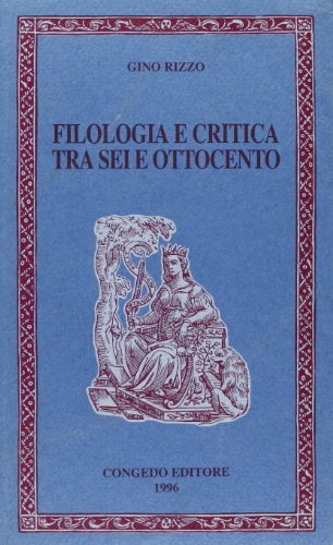 Filologia e critica tra Sei e Ottocento di Gino Rizzo edito da Congedo