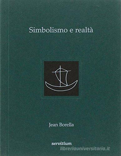 Simbolismo e realtà. Storia di una riflessione di Jean Borella edito da Servitium Editrice