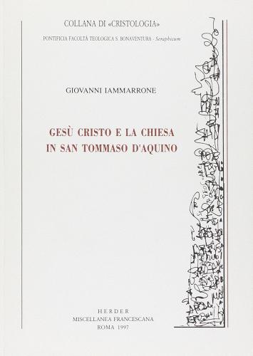 Gesù Cristo e la Chiesa in san Tommaso d'Aquino di Giovanni Iammarrone edito da Miscellanea Francescana
