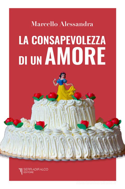 La consapevolezza di un amore di Marcello Alessandra edito da Serradifalco Editore