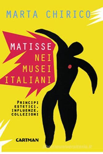 Matisse nei musei italiani. Principi estetici, influenze, collezioni di Marta Chirico edito da Cartman