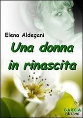 Una donna in rinascita di Elena Aldegani edito da Garcia Edizioni