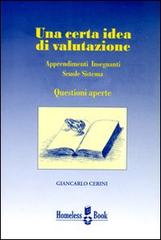 Una certa idea di valutazione. Apprendimenti, insegnanti, scuole, sistema: questioni aperte di Giancarlo Cerini edito da Homeless Book