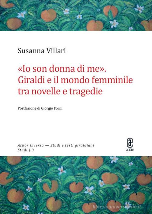 «Io son donna di me». Giraldi e il mondo femminile tra novelle e tragedie di Susanna Villari edito da Aracne (Genzano di Roma)