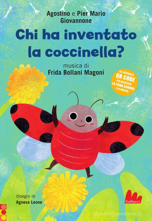 Chi ha inventato la coccinella? Ediz. a colori. Con QR code per ascolta la fiaba sonora e la musica di Pier Mario Giovannone, Agostino Giovannone, Frida Bollani Magoni edito da Gallucci